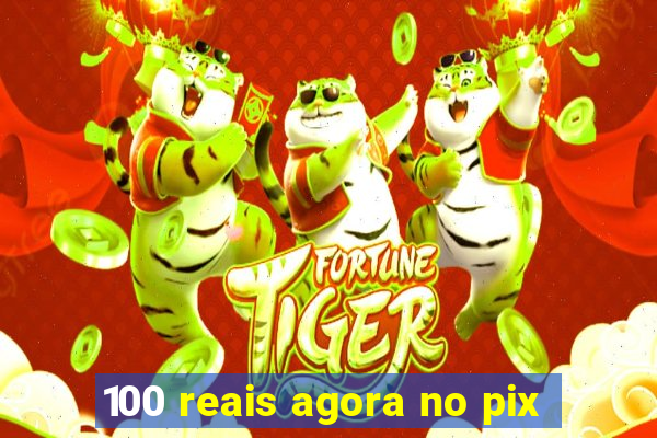 100 reais agora no pix